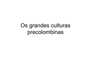 Os grandes culturas precolombinas 