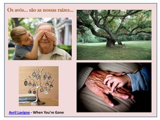 Os avós… são as nossas raízes…




Avril Lavigne - When You're Gone
 