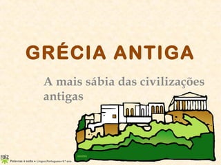 Palavras à solta ● Língua Portuguesa 6.º ano
GRÉCIA ANTIGA
A mais sábia das civilizações
antigas
 