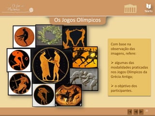 Os Jogos Olímpicos

Com base na
observação das
imagens, refere:
 algumas das
modalidades praticadas
nos Jogos Olímpicos da
Grécia Antiga;
 o objetivo dos
participantes.

20

 
