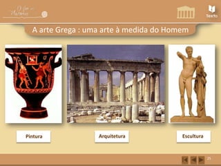A arte Grega : uma arte à medida do Homem

Pintura

Arquitetura

Escultura

25

 
