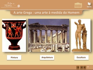 Pintura Arquitetura Escultura 
25 
A arte Grega : uma arte à medida do Homem 
 