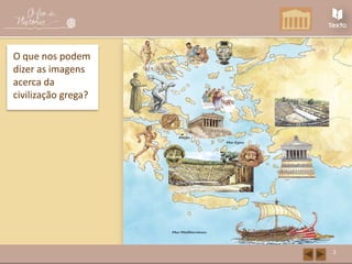 2
O que nos podem
dizer as imagens
acerca da
civilização grega?
 