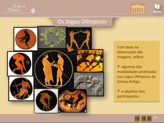 20
Os Jogos Olímpicos
Com base na
observação das
imagens, refere:
 algumas das
modalidades praticadas
nos Jogos Olímpicos da
Grécia Antiga;
 o objetivo dos
participantes.
 