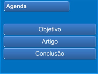 Objetivo
Artigo
Conclusão
Agenda
 