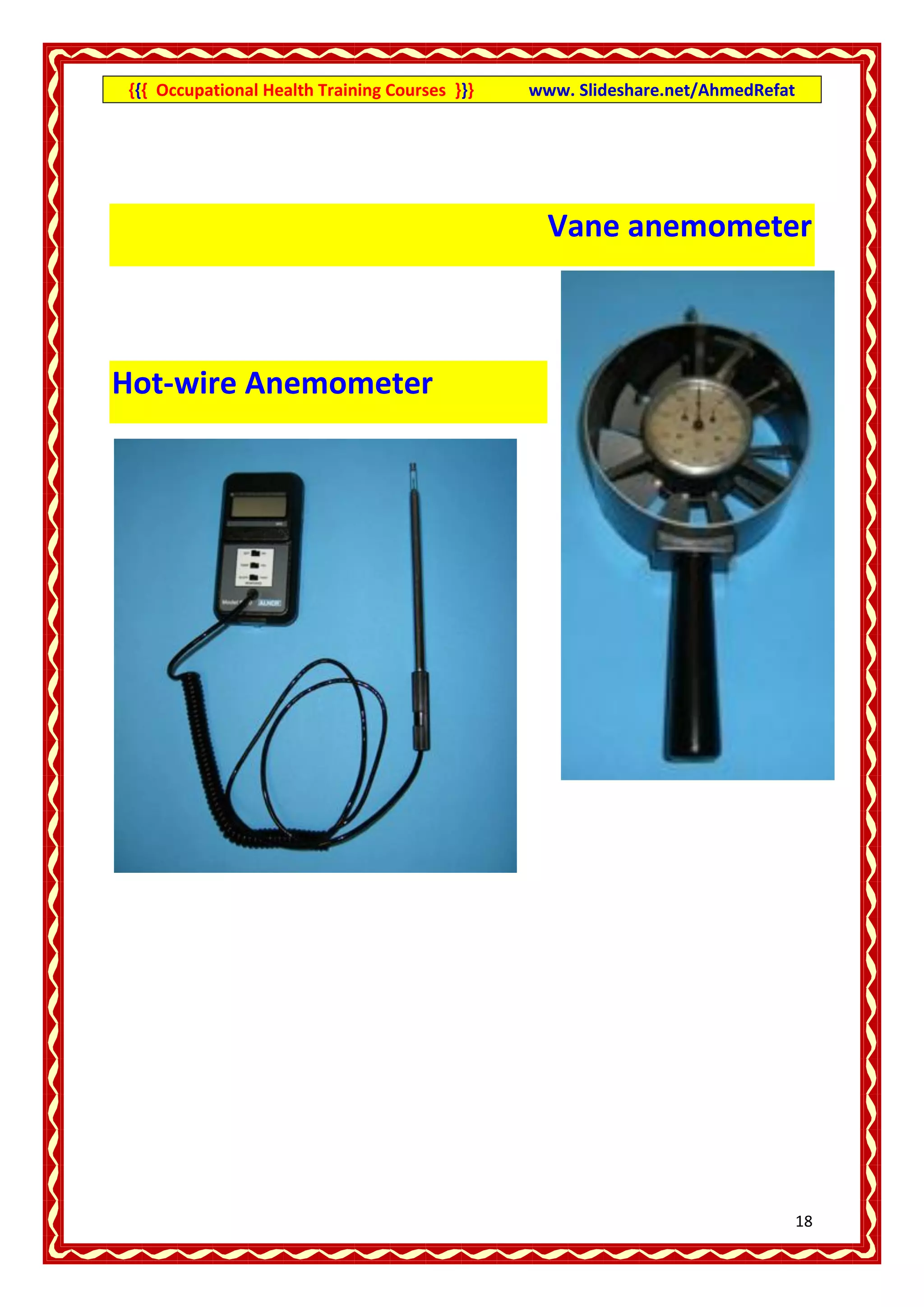 {{{ Occupational Health Training Courses }}}   www. Slideshare.net/AhmedRefat




                                                 Vane anemometer



Hot-wire Anemometer




                                                                                18
 