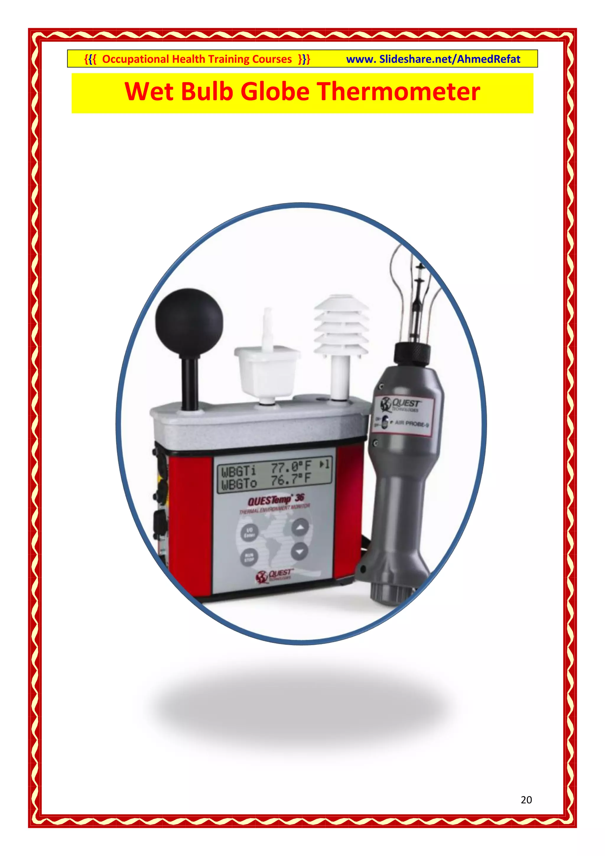 {{{ Occupational Health Training Courses }}}   www. Slideshare.net/AhmedRefat


       Wet Bulb Globe Thermometer




                                                                                21
 