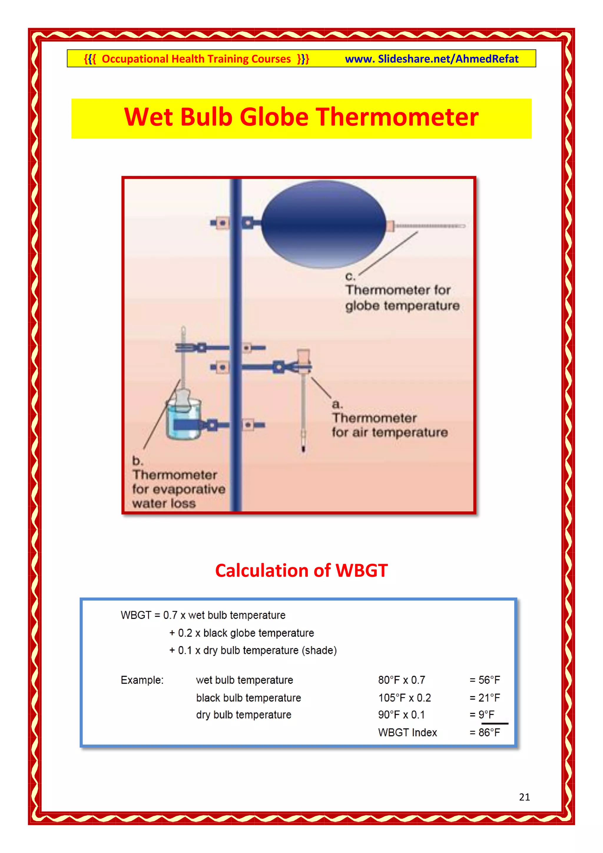 {{{ Occupational Health Training Courses }}}   www. Slideshare.net/AhmedRefat




       Wet Bulb Globe Thermometer




                         Calculation of WBGT




                                                                                21
 