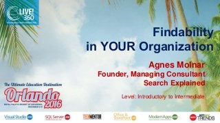 Findability
in YOUR Organization
Agnes Molnar
Founder, Managing Consultant
Search Explained
Level: Introductory to Intermediate
 