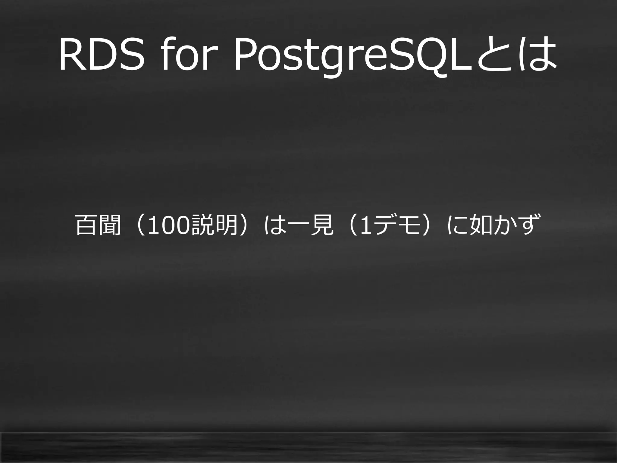 RDS for PostgreSQLとは

百聞（100説明）は一見（1デモ）に如かず

 