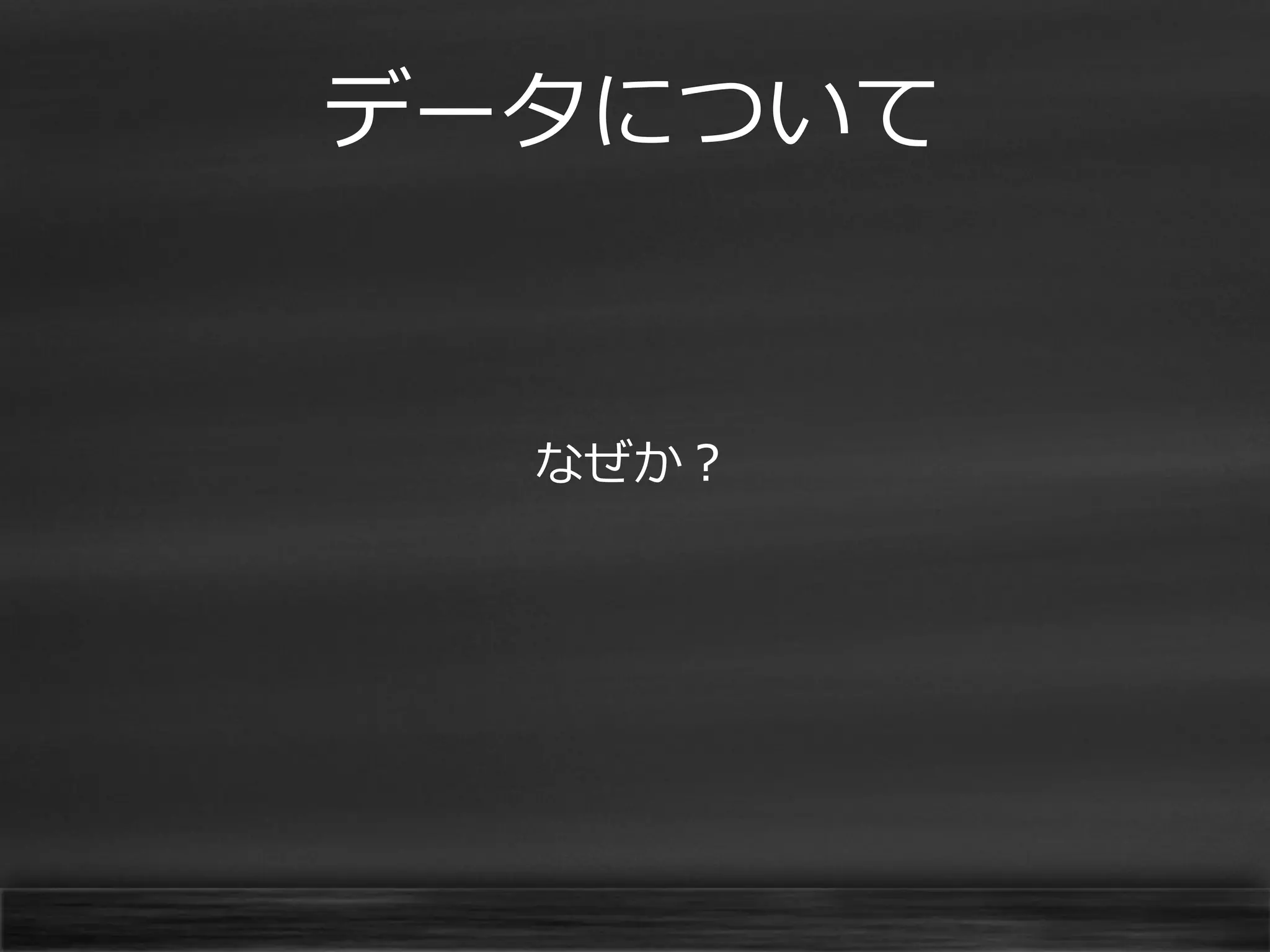 データについて

なぜか？

 
