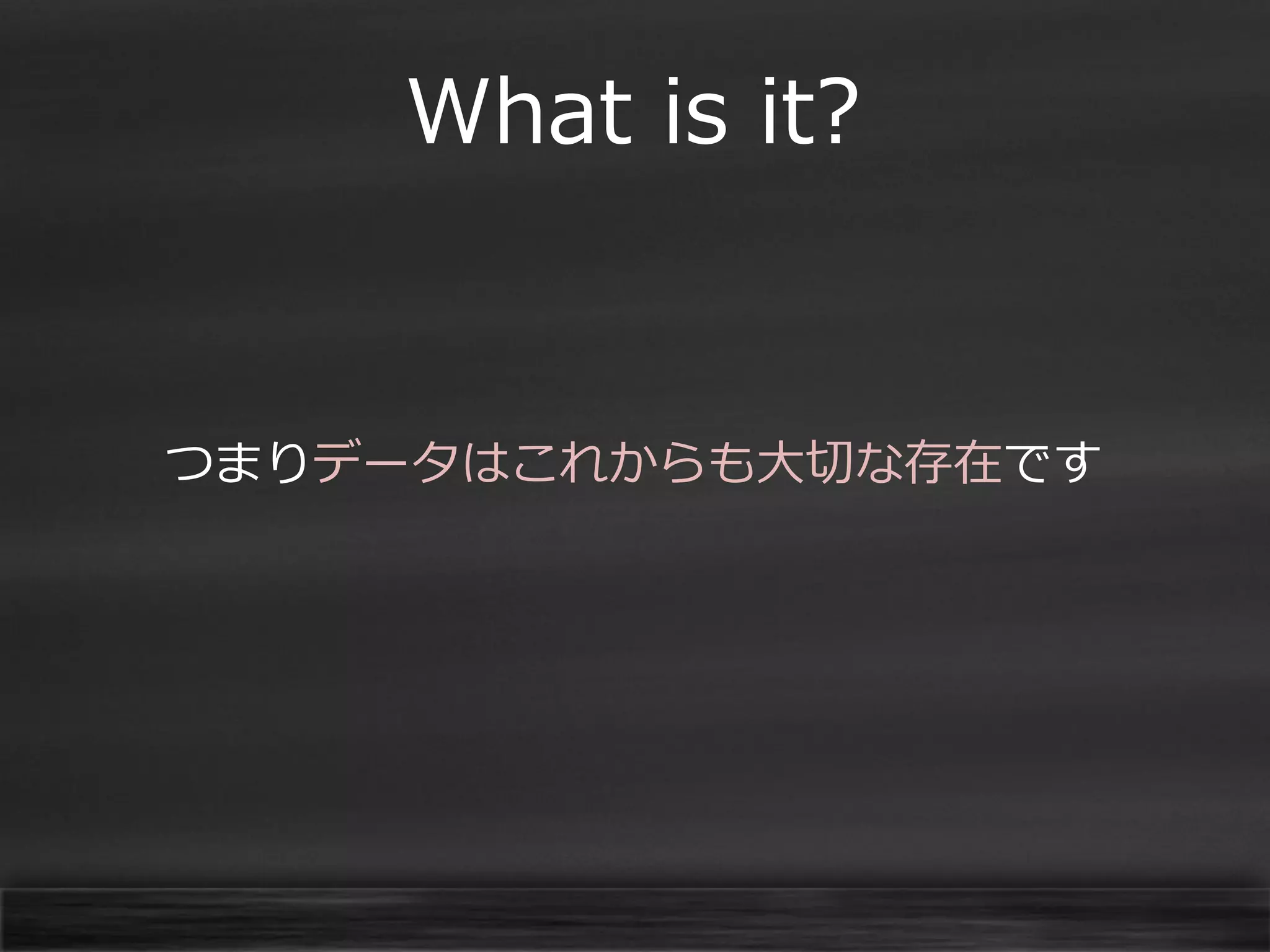 What is it?

つまりデータはこれからも大切な存在です

 