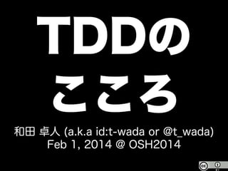 TDDの
こころ
和田 卓人 (a.k.a id:t-wada or @t_wada)
Feb 1, 2014 @ OSH2014

 