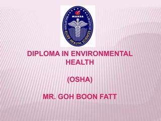 DIPLOMA IN ENVIRONMENTAL HEALTH(OSHA)MR. GOH BOON FATT 