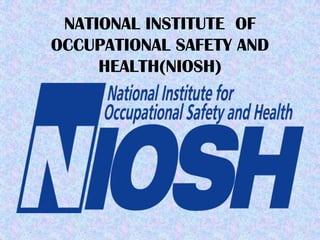 NATIONAL INSTITUTE OF
OCCUPATIONAL SAFETY AND
     HEALTH(NIOSH)
 