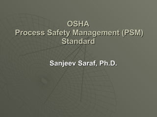 OSHA  Process Safety Management (PSM) Standard   Sanjeev Saraf, Ph.D. 