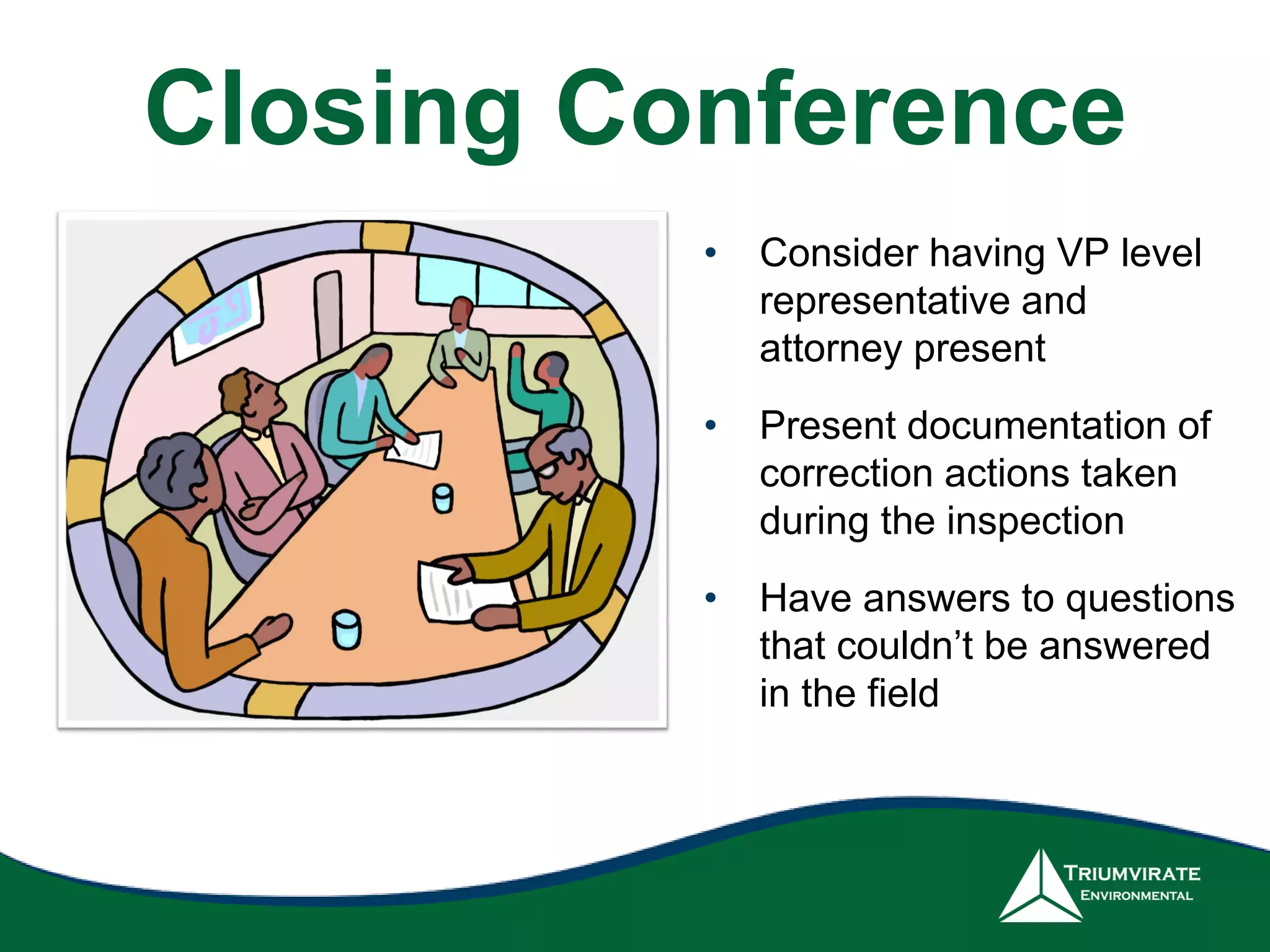 Closing Conference
• Consider having VP level
representative and
attorney present
• Present documentation of
correction actions taken
during the inspection
• Have answers to questions
that couldn’t be answered
in the field
 