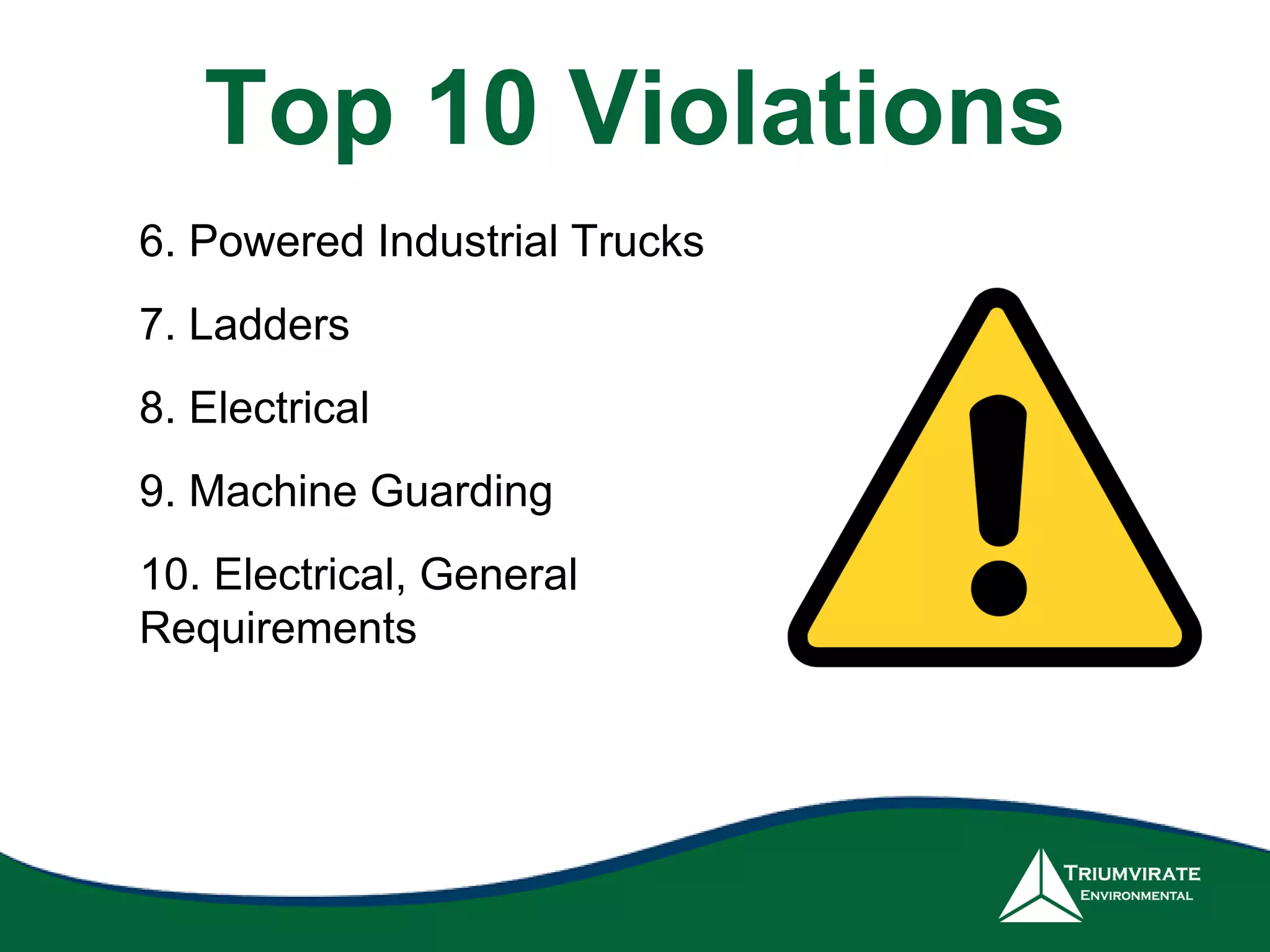 Top 10 Violations
6. Powered Industrial Trucks
7. Ladders
8. Electrical
9. Machine Guarding
10. Electrical, General
Requirements
 