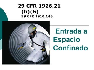 Entrada a
Espacio
Confinado
29 CFR 1926.21
(b)(6)
29 CFR 1910.146
 