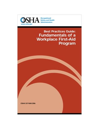 www.osha.gov
Best Practices Guide:
Fundamentals of a
Workplace First-Aid
Program
OSHA 3317-06N 2006
 