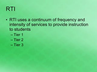 RTI RTI uses a continuum of frequency and intensity of services to provide instruction to students Tier 1 Tier 2 Tier 3 