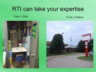 RTI can take your expertise From 1 Child To ALL Children 