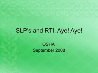 SLP’s and RTI, Aye! Aye! OSHA  September 2008 