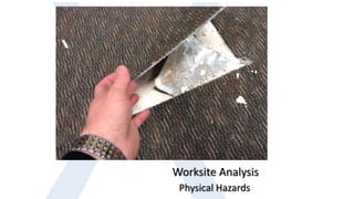 VPP….how do you get it?
Worksite Analysis
Physical Hazards
 