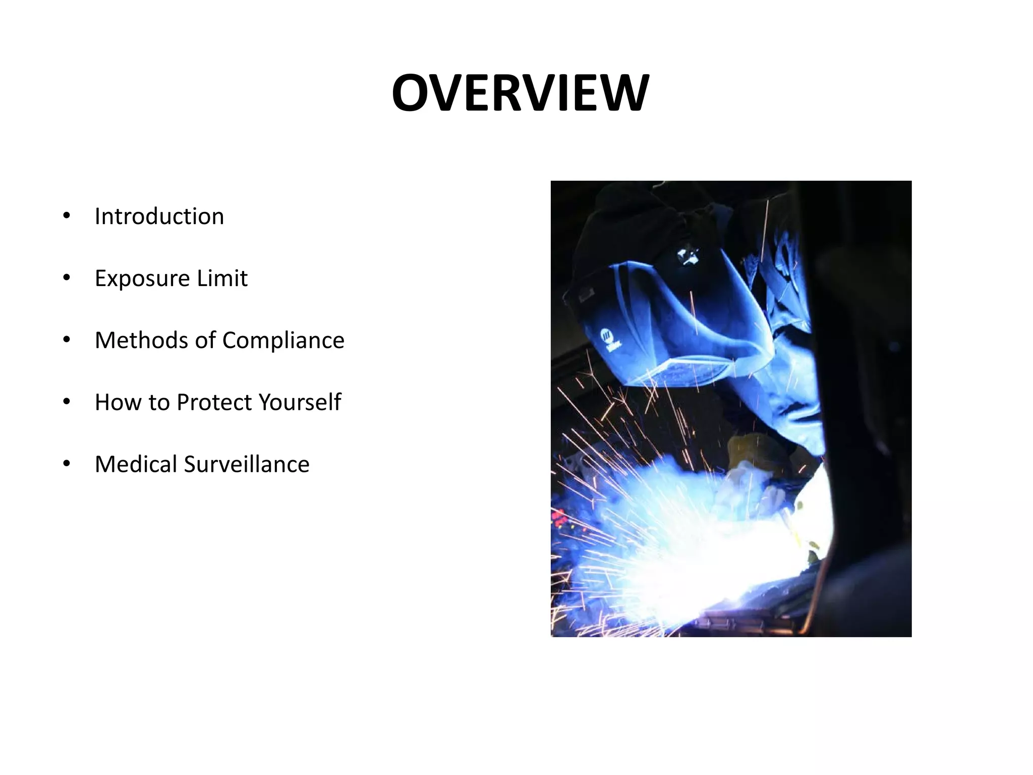 OVERVIEW
• Introduction
• Exposure Limit
• Methods of Compliance
• How to Protect Yourself
• Medical Surveillance
 