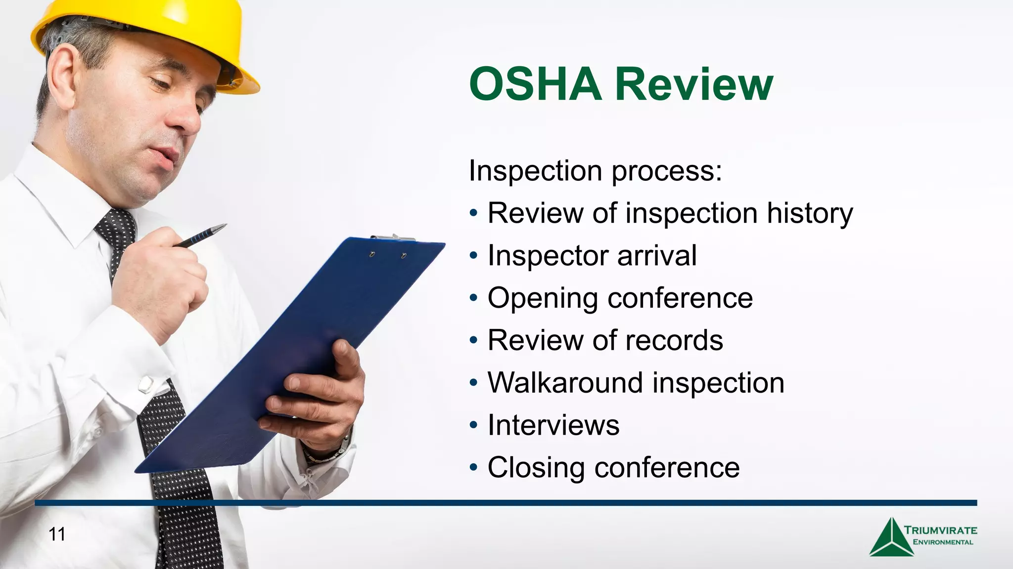 OSHA Review
Inspection process:
• Review of inspection history
• Inspector arrival
• Opening conference
• Review of records
• Walkaround inspection
• Interviews
• Closing conference
11
 
