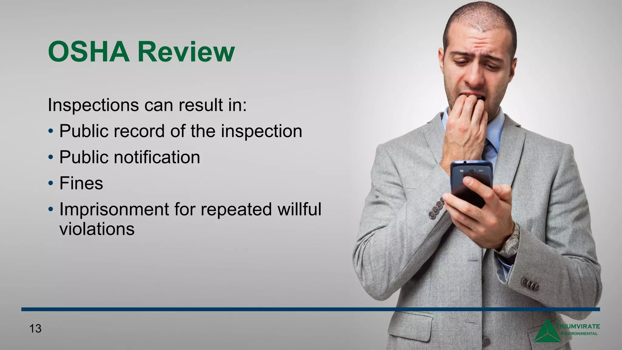 OSHA Review
Inspections can result in:
• Public record of the inspection
• Public notification
• Fines
• Imprisonment for repeated willful
violations
13
 