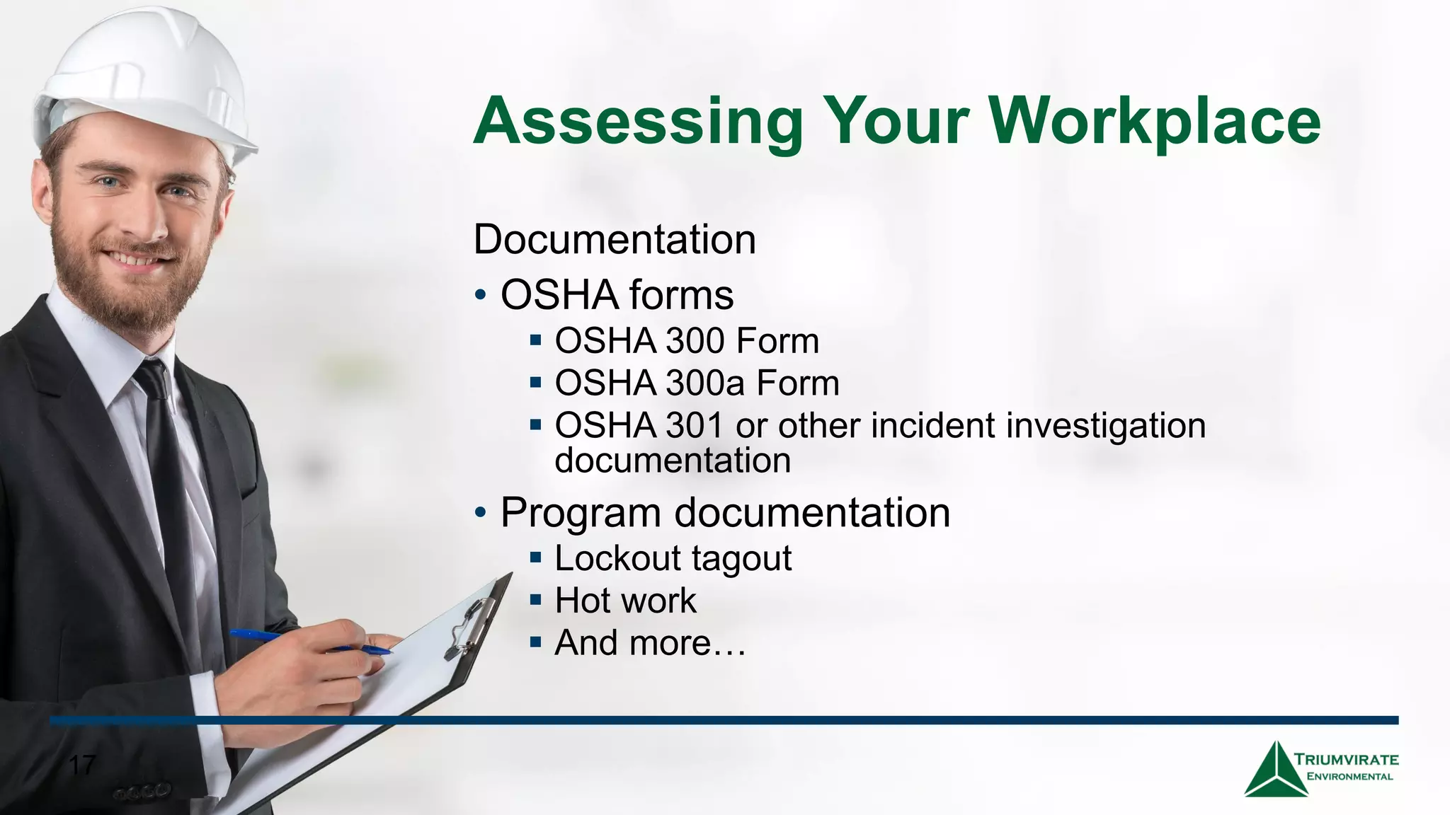 Assessing Your Workplace
Documentation
• OSHA forms
▪ OSHA 300 Form
▪ OSHA 300a Form
▪ OSHA 301 or other incident investigation
documentation
• Program documentation
▪ Lockout tagout
▪ Hot work
▪ And more…
1717
 