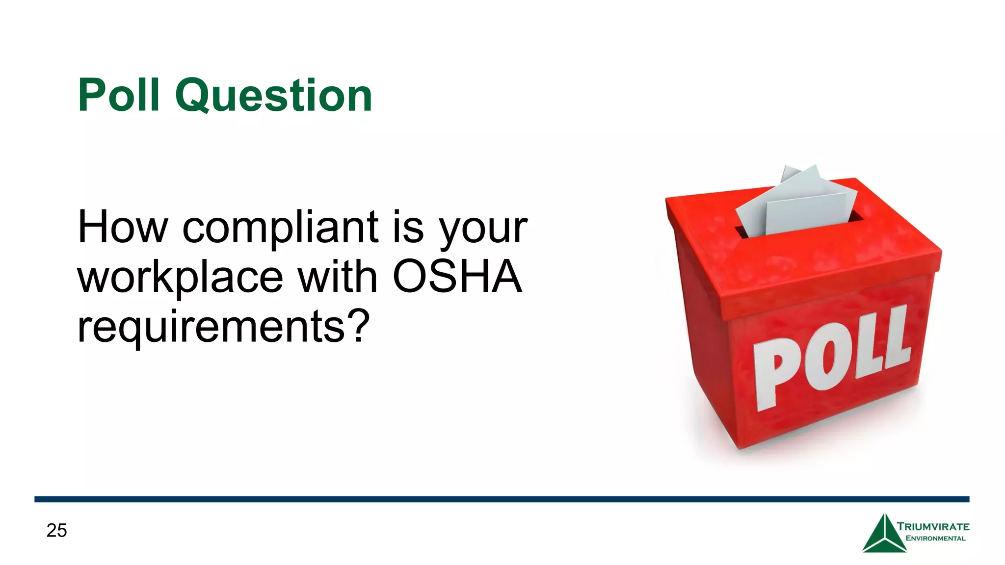 Poll Question
How compliant is your
workplace with OSHA
requirements?
25
 