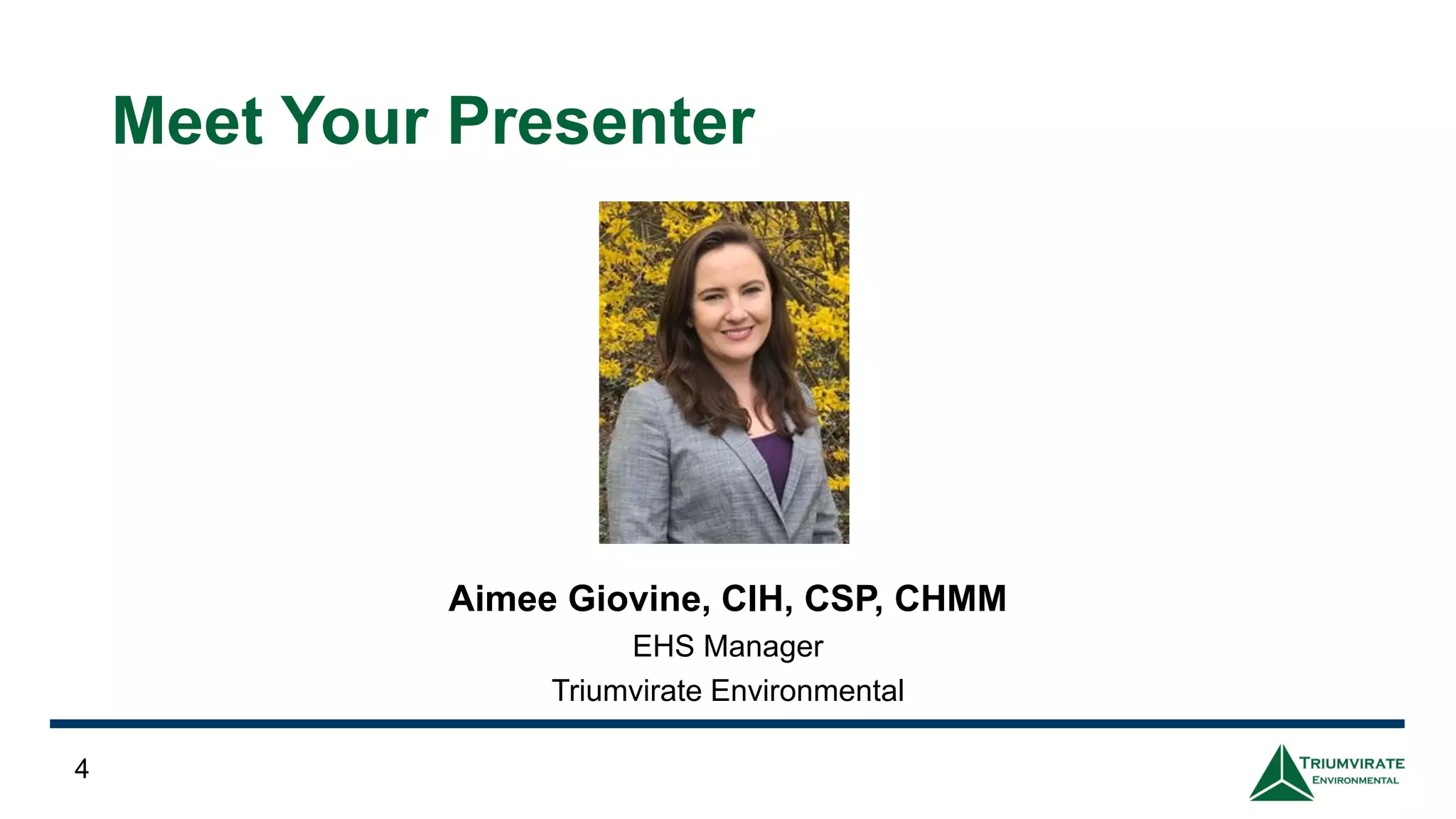 Aimee Giovine, CIH, CSP, CHMM
EHS Manager
Triumvirate Environmental
4
Meet Your Presenter
 