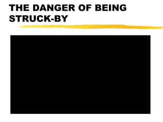 THE DANGER OF BEING
STRUCK-BY
 
