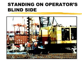 STANDING ON OPERATOR’S
BLIND SIDE
 