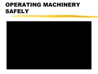 OPERATING MACHINERY
SAFELY
 