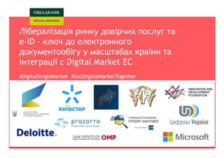 Киев, 2015 г.
Киев, 2015 г.
Лібералізація ринку довірчих послуг та
e-ID - ключ до електронного
документообігу у масштабах країни та
інтеграції с Digital Market ЕС
#DigitalSingleMarket #Go2DigitalMarketTogether
 