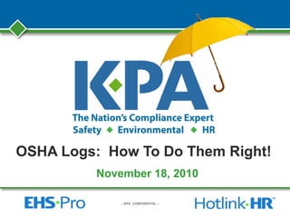– KPA CONFIDENTIAL –
OSHA Logs: How To Do Them Right!
November 18, 2010
 