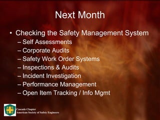 Next Month Checking the Safety Management System Self Assessments Corporate Audits Safety Work Order Systems Inspections & Audits Incident Investigation Performance Management Open Item Tracking / Info Mgmt 
