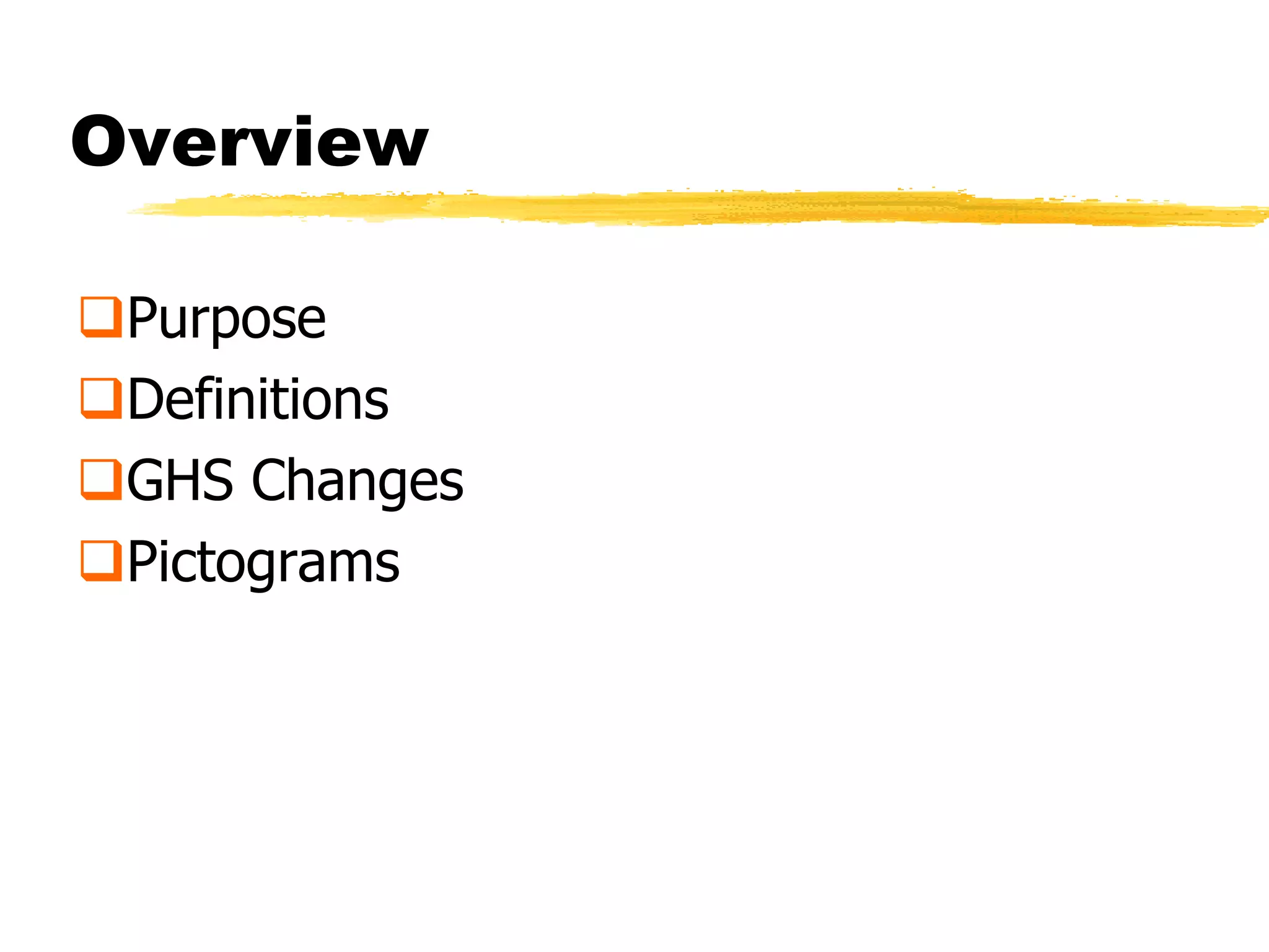Overview

Purpose
Definitions
GHS Changes
Pictograms
 