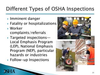 Different Types of OSHA Inspections
 Imminent danger
 Fatality or hospitalizations
 Worker
complaints/referrals
 Targeted inspections—
Local Emphasis Program
(LEP), National Emphasis
Program (NEP), particular
hazards or industries
 Follow-up Inspections
2323
 