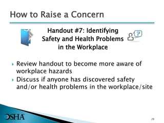 How to Raise a Concern
Handout #7: Identifying
Safety and Health Problems
in the Workplace
 Review handout to become more aware of
workplace hazards
 Discuss if anyone has discovered safety
and/or health problems in the workplace/site
29
 