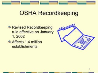 1
OSHA Recordkeeping
Revised Recordkeeping
rule effective on January
1, 2002
Affects 1.4 million
establishments
 