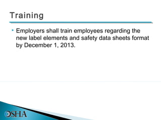 Training
   Employers shall train employees regarding the
    new label elements and safety data sheets format
    by December 1, 2013.
 