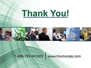 Thank You! 
1-888-TEI-WOWS www.triumvirate.com 
 