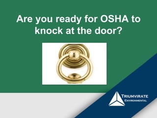 Are you ready for OSHA to 
knock at the door? 
 