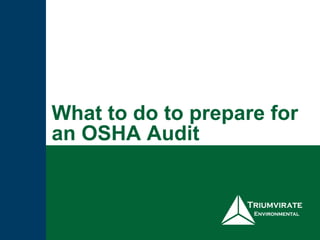 What to do to prepare for 
an OSHA Audit 
 