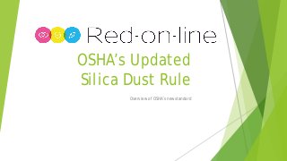 OSHA’s Updated
Silica Dust Rule
Overview of OSHA’s newstandard
 