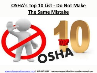 OSHA's Top 10 List - Do Not Make 
The Same Mistake 
www.onlinecompliancepanel.com | 510-857-5896 | customersupport@onlinecompliancepanel.com 
 